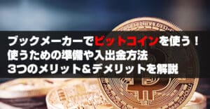 ブックメーカーでビットコインを使う！準備や入出金方法に加え3つのメリット＆デメリットを徹底解説！