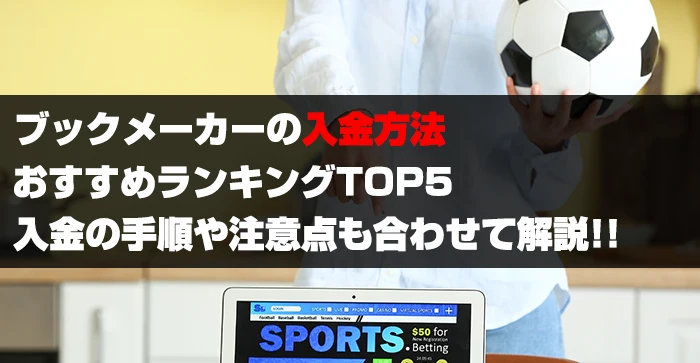 ブックメーカーの入金方法おすすめランキングTOP5！入金の手順や注意点も合わせて解説