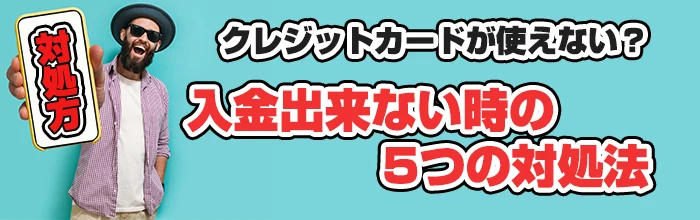 クレジットカードで入金出来ない時の5つの対処法