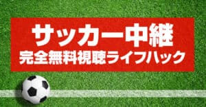 サッカーの無料視聴する裏技！おすすめ海外サイト3選・違法サイトとの違いを解説