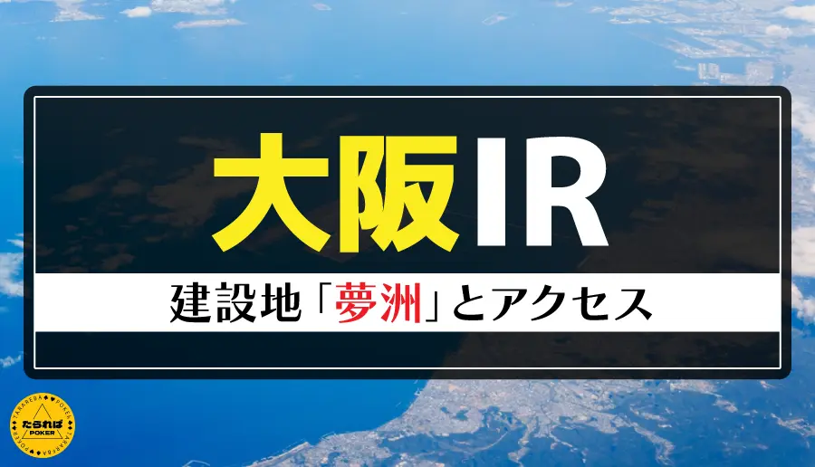 大阪IRの建設地「夢洲」とアクセス